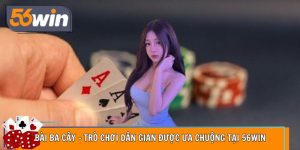 Bài Ba Cây – Trò Chơi Dân Gian Được Ưa Chuộng Tại 56WIN